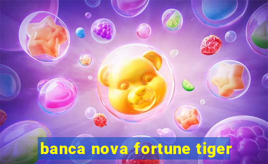 banca nova fortune tiger